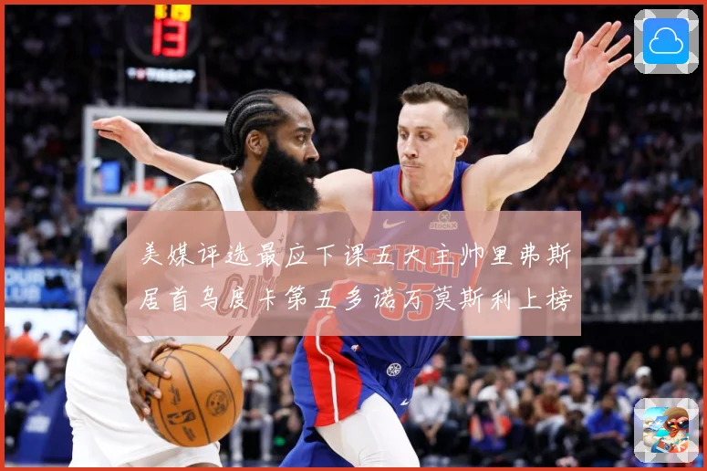 美媒评选最应下课五大主帅里弗斯居首乌度卡第五多诺万莫斯利上榜成长观察：最新赛事动态与深度分析
